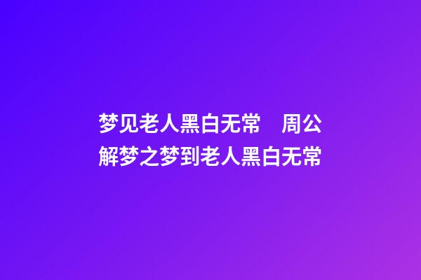 梦见老人黑白无常　周公解梦之梦到老人黑白无常